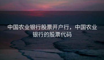 中国农业银行股票开户行，中国农业银行的股票代码