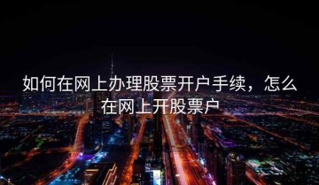 如何在网上办理股票开户手续，怎么在网上开股票户