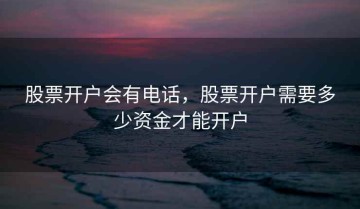 股票开户会有电话，股票开户需要多少资金才能开户