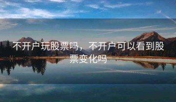 不开户玩股票吗，不开户可以看到股票变化吗