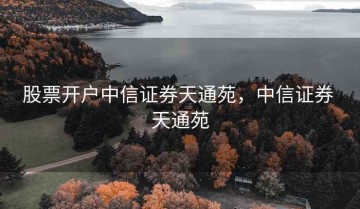 股票开户中信证券天通苑，中信证券 天通苑