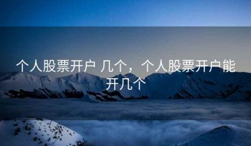 个人股票开户 几个，个人股票开户能开几个