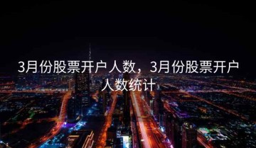 3月份股票开户人数，3月份股票开户人数统计