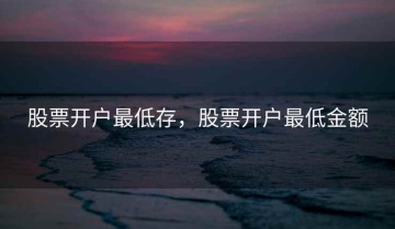 股票开户最低存，股票开户最低金额