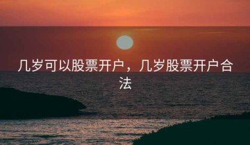 几岁可以股票开户，几岁股票开户合法