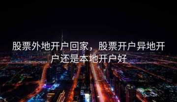 股票外地开户回家，股票开户异地开户还是本地开户好