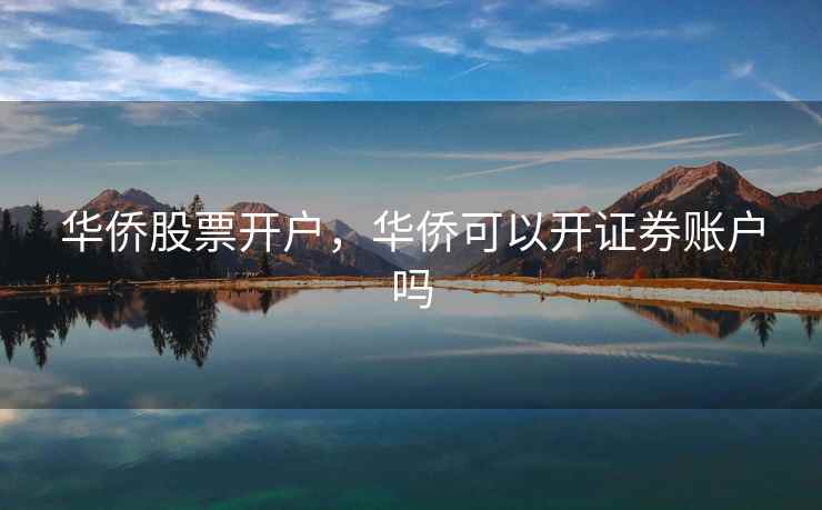 华侨股票开户，华侨可以开证券账户吗