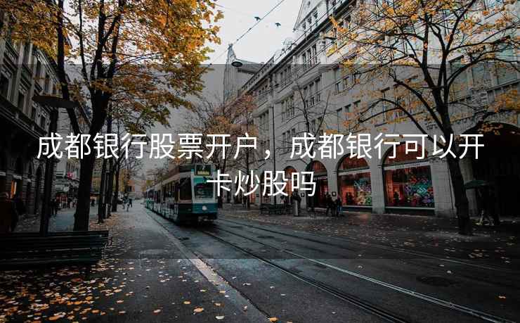 成都银行股票开户，成都银行可以开卡炒股吗