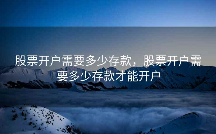 股票开户需要多少存款，股票开户需要多少存款才能开户