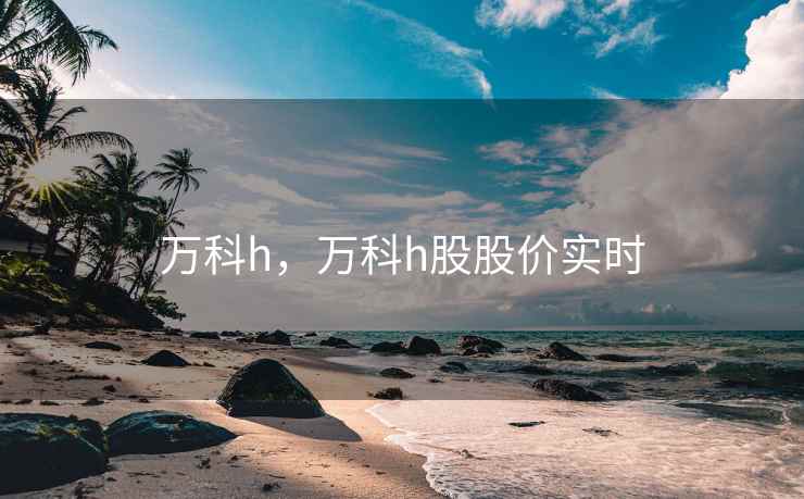 万科h，万科h股股价实时