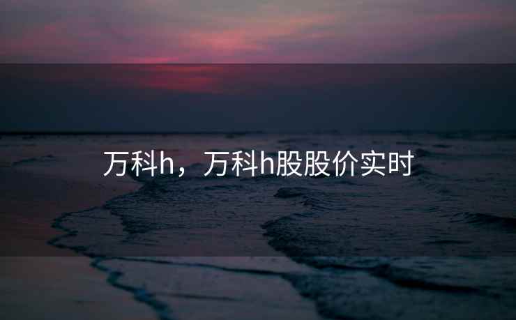 万科h，万科h股股价实时